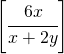 \left[\cfrac{6x}{x+2y}\right]