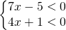 \left\{\begin{matrix} 7x-5< 0\\4x+1<0 \end{matrix}\right.