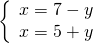 \left\{ \begin{array}{c} x=7-y \\ x=5+y \end{array} \right.