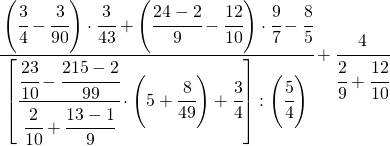 \cfrac[l]{\left(\cfrac{3}{4}-\cfrac{3}{90}\right)\cdot\cfrac{3}{43}+\left(\cfrac[l]{24-2}{9}-\cfrac[l]{12}{10}\right)\cdot\cfrac{9}{7}-\cfrac[l]{8}{5}}{\left[\cfrac{\cfrac{23}{10}-\cfrac{215-2}{99}}{\cfrac{2}{10}+\cfrac{13-1}{9}}\cdot\left(5+\cfrac{8}{49}\right)+\cfrac{3}{4}\right]:\left(\cfrac{5}{4}\right)}+\cfrac{4}{\cfrac{2}{9}+\cfrac{12}{10}}