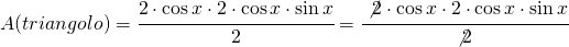 A(triangolo)=\cfrac{2\cdot \cos x\cdot 2\cdot \cos x\cdot \sin x}{2}=\cfrac{\not 2\cdot \cos x\cdot 2\cdot \cos x\cdot \sin x}{\not 2}