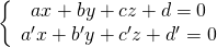 \left\{ \begin{array}{c} ax+by+cz+d=0 \\ a'x+b'y+c'z+d'=0 \end{array} \right.