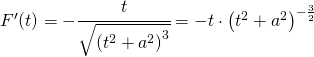 F'(t)=-\cfrac{t}{\sqrt{\left ( t^2+a^2 \right )^3}}=-t\cdot \left (t^2+a^2 \right )^{-\frac{3}{2}}