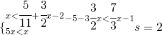 \{_{5x<x}^{x<\cfrac{5}{11}+\cfrac{3}{2}x-2}^{-5-3\cfrac{3}{2}x<\cfrac{7}{3}x-1}&s=2