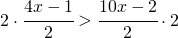 2\cdot \cfrac{4x-1}{2}>\cfrac{10x-2}{2}\cdot 2