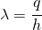 \lambda =\cfrac{q}{h}