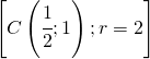 \left [ C\left ( \cfrac{1}{2};1 \right );r=2 \right ]