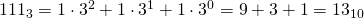 111_{3}=1\cdot 3^{2}+1\cdot 3^{1}+1\cdot 3^{0}=9+3+1=13_{10}