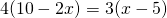 4(10-2x)=3(x-5)