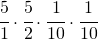 \cfrac{5}{1}\cdot \cfrac{5}{2}\cdot \cfrac{1}{10}\cdot \cfrac{1}{10}