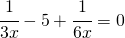 \cfrac{1}{3x}-5+\cfrac{1}{6x}=0
