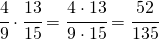 \cfrac{4}{9}\cdot \cfrac{13}{15}=\cfrac{4 \cdot 13}{9\cdot 15}=\cfrac{52}{135}