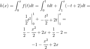 \begin{gather*} h(x)=\int_{0}^{x}f(t)dt=\int_{0}^{1}tdt+\int_{1}^{x}(-t+2)dt= \\ \left\begin{matrix} \cfrac{1}{2}t^{2}\end{matrix}\right|_{0}^{1}+\left\begin{matrix} -\cfrac{t^{2}}{2}+2t\end{matrix}\right|_{1}^{x}= \\ \cfrac{1}{2}-\cfrac{x^{2}}{2}+2x+\cfrac{1}{2}-2=\\ -1-\cfrac{x^{2}}{2}+2x \end{gather*}