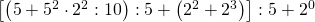 \left [ \left ( 5+5^{2}\cdot 2^{2}:10 \right ):5+\left ( 2^{2} +2^{3}\right ) \right ]:5+2^{0}