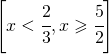 \left [ x<\cfrac{2}{3},x\geqslant \cfrac{5}{2} \right ]