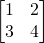 \begin{bmatrix} 1 &2 \\ 3 &4 \end{bmatrix}