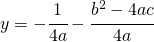  y=-\cfrac{1}{4a}-\cfrac{b^2-4ac}{4a}