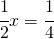 \cfrac{1}{2}x=\cfrac{1}{4}