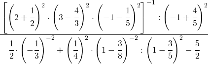 \cfrac{\left[\left(2+\cfrac{1}{2}\right)^{2}\cdot\left(3-\cfrac{4}{3}\right)^{2}\cdot\left(-1-\cfrac{1}{5}\right)^{2}\right]^{-1}:\left(-1+\cfrac{4}{5}\right)^{2}}{\cfrac{1}{2}\cdot\left(-\cfrac{1}{3}\right)^{-2}+\left(\cfrac{1}{4}\right)^{2}\cdot\left(1-\cfrac{3}{8}\right)^{-2}:\left(1-\cfrac{3}{5}\right)^{2}-\cfrac{5}{2}}