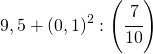 9,5+\left(0,1\right)^{2}:\left(\cfrac{7}{10}\right)