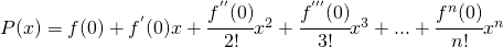 P(x)=f(0)+f^{'}(0)x+\cfrac{f^{''}(0)}{2!}x^2+\cfrac{f^{'''}(0)}{3!}x^3+...+\cfrac{f^{n}(0)}{n!}x^n