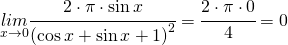 \underset{x\rightarrow 0}{lim}\cfrac{2\cdot \pi \cdot \sin x  }{ \left ( \cos x+\sin x+1 \right )^{2}}=\cfrac{2\cdot \pi\cdot 0 }{4}=0