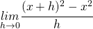 \underset{h\rightarrow 0}{lim}\cfrac{(x+h)^{2}-x^{2}}{h}