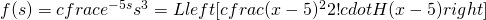 f(s)=cfrac{e^{-5s}}{s^{3}}=Lleft [ cfrac{(x-5)^{2}}{2!}cdot H(x-5) right ]