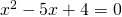 x^{2}-5x+4=0