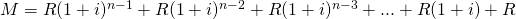 M=R(1+i)^{n-1}+R(1+i)^{n-2}+R(1+i)^{n-3}+...+R(1+i)+R