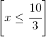 \left [ x\leq \cfrac{10}{3} \right ]