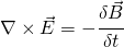 \nabla \times \vec{E}=-\cfrac{\delta \vec{B}}{\delta t}