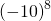 \left ( -10 \right )^{8}