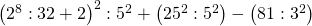 \left ( 2^{8}:32+2 \right )^{2}:5^{2}+\left ( 25^{2}:5^{2} \right )-\left ( 81:3^{2} \right )