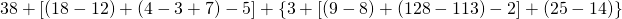 38+\left [ \left ( 18-12 \right )+\left ( 4-3+7 \right )-5 \right ]+\left \{ 3+\left [ \left ( 9-8 \right )+\left ( 128-113 \right )-2 \right ]+\left ( 25-14 \right ) \right \}