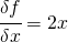 \cfrac{\delta f}{\delta x}=2x