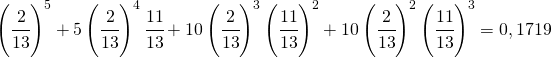 \begin{equation*} \left (\cfrac{2}{13} \right )^5+5\left (\cfrac{2}{13} \right )^4\cfrac{11}{13} \right +10\left (\cfrac{2}{13} \right ) ^3\left (\cfrac{11}{13}\right )^2 \right + 10\left (\cfrac{2}{13} \right )^2\left (\cfrac{11}{13}\right )^3 \right=0,1719 \end{equation*}