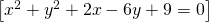 \left [ x^2+y^2+2x-6y+9=0 \right ]