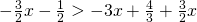 -\frac{3}{2}x-\frac{1}{2}>-3x+\frac{4}{3}+\frac{3}{2}x