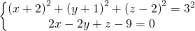 \left\{\begin{matrix} \left ( x+2 \right )^{2}+\left ( y+1 \right )^{2}+\left ( z-2 \right )^{2}=3^{2}\\ 2x-2y+z-9=0 \end{matrix}\right.