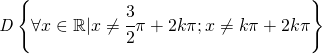 \mathit{D}\left \{ \forall x\in \mathbb{R}|x\neq \cfrac{3}{2}\pi +2k\pi ;  x\neq k\pi +2k\pi  \right \}