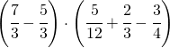 \left ( \cfrac{7}{3}-\cfrac{5}{3} \right )\cdot \left ( \cfrac{5}{12}+\cfrac{2}{3} -\cfrac{3}{4}\right )