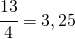 \cfrac{13}{4}=3,25