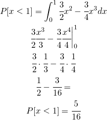 \begin{gather*} P[x<1]=\int_{0}^{1}\cfrac{3}{2}x^{2}-\cfrac{3}{4}x^{3}dx \\ \left\begin{matrix} \cfrac{3}{2}\cfrac{x^{3}}{3}-\cfrac{3}{4}\cfrac{x^4}{4} \end{matrix}\right|_{0}^{1} \\ \cfrac{3}{2} \cdot \cfrac{1}{3}-\cfrac{3}{4}\cdot \cfrac{1}{4} \\ \cfrac{1}{2}-\cfrac{3}{16}= \\ P[x<1]=\cfrac{5}{16} \end{gather*}