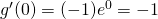 g'(0)=(-1)e^{0}=-1
