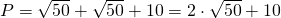 P=\sqrt{50}+\sqrt{50}+10=2\cdot \sqrt{50}+10