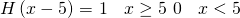 H\left ( x-5 \right )=\left{\begin{matrix} 1 & x\geq 5\ 0 & x<5 \end{matrix}\right.