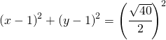 \left ( x-1 \right )^2+\left ( y-1 \right )^2=\left ( \cfrac{\sqrt{40}}{2} \right )^2
