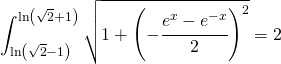 \begin{equation*} \int_{\ln \left ( \sqrt{2}-1 \right )}^{\ln \left ( \sqrt{2} +1\right )}\sqrt{1+\left ( -\cfrac{e^x-e^{-x}}{2} \right )^2}=2 \end{equation*}