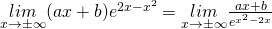 \underset{x\rightarrow \pm\infty }{lim}(ax+b)e^{2x-x^2}=\underset{x\rightarrow \pm\infty }{lim}\frac{ax+b}{e^{x^2-2x}}